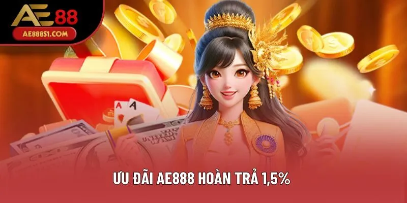 Ưu đãi AE888 hoàn trả 1,5% Ưu đãi AE888 hoàn trả 1,5%