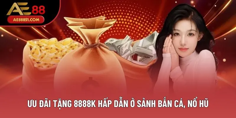 Ưu đãi tặng 8888k hấp dẫn ở sảnh bắn cá, nổ hũ Ưu đãi tặng 8888k hấp dẫn ở sảnh bắn cá, nổ hũ