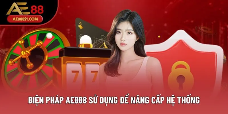 Biện pháp AE888 sử dụng để nâng cấp hệ thống Biện pháp AE888 sử dụng để nâng cấp hệ thống