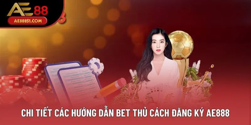 Chi tiết các hướng dẫn bet thủ cách đăng ký AE888