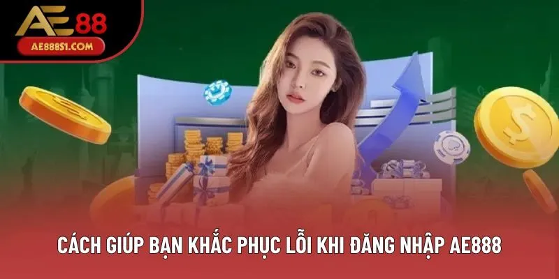Cách giúp bạn khắc phục lỗi khi đăng nhập AE888 Cách giúp bạn khắc phục lỗi khi đăng nhập AE888