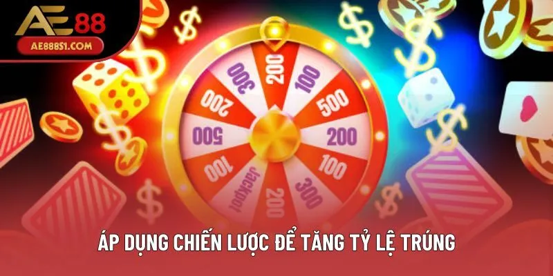 Áp dụng chiến lược để tăng tỷ lệ trúng Áp dụng chiến lược để tăng tỷ lệ trúng