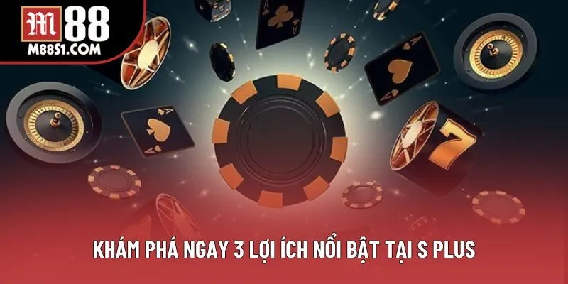 Khám phá ngay 3 lợi ích nổi bật tại S Plus