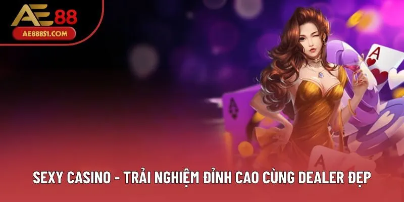 Sexy Casino - Trải Nghiệm Đỉnh Cao Cùng Dealer Xinh Đẹp
